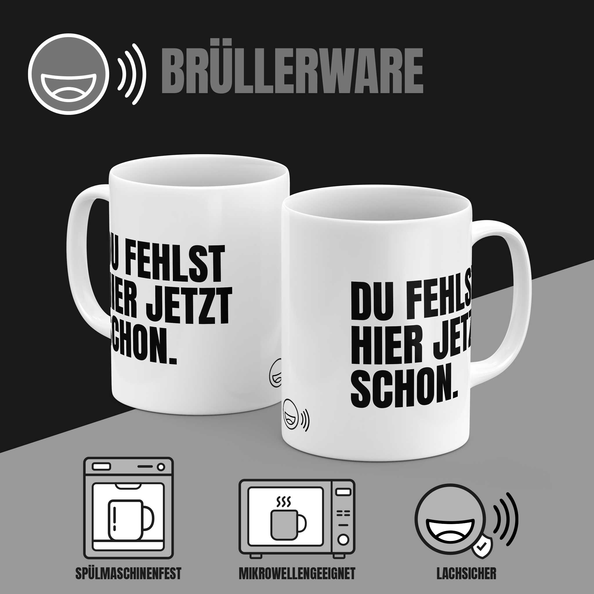 Tasse „DU FEHLST HIER JETZT SCHON.“ beidseitig bedruckt – spülmaschinenfest, mikrowellengeeignet, Brüllerware-Logo