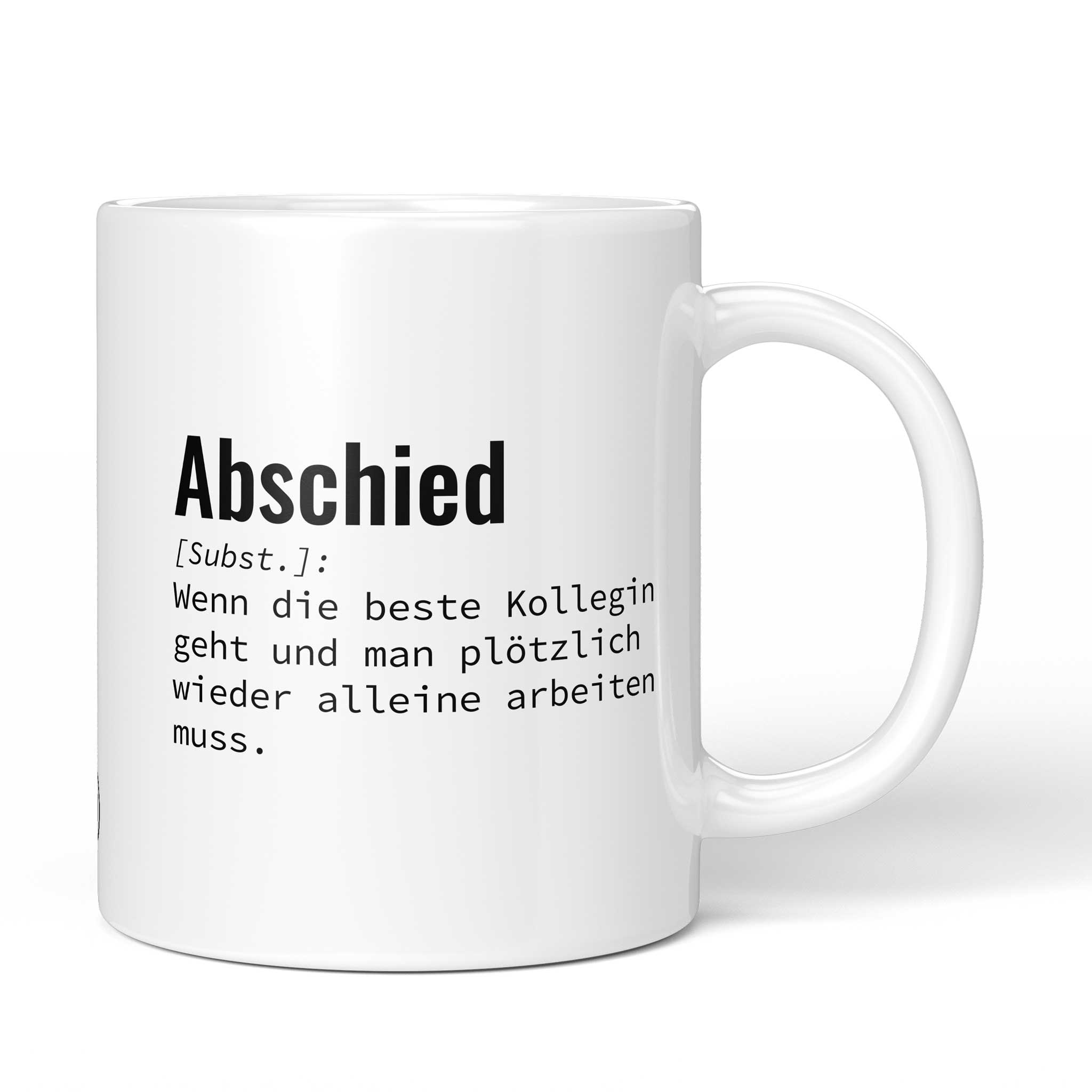 Tasse mit Spruch „Abschied [Subst.]: Wenn die beste Kollegin geht und man plötzlich wieder alleine arbeiten muss.“ – weiße Keramiktasse, Vorderansicht