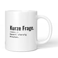 Lustige Tasse mit Spruch „Kurze Frage. Dauert vierzig Minuten." – weiße Keramiktasse mit schwarzem Druck, Vorderansicht
