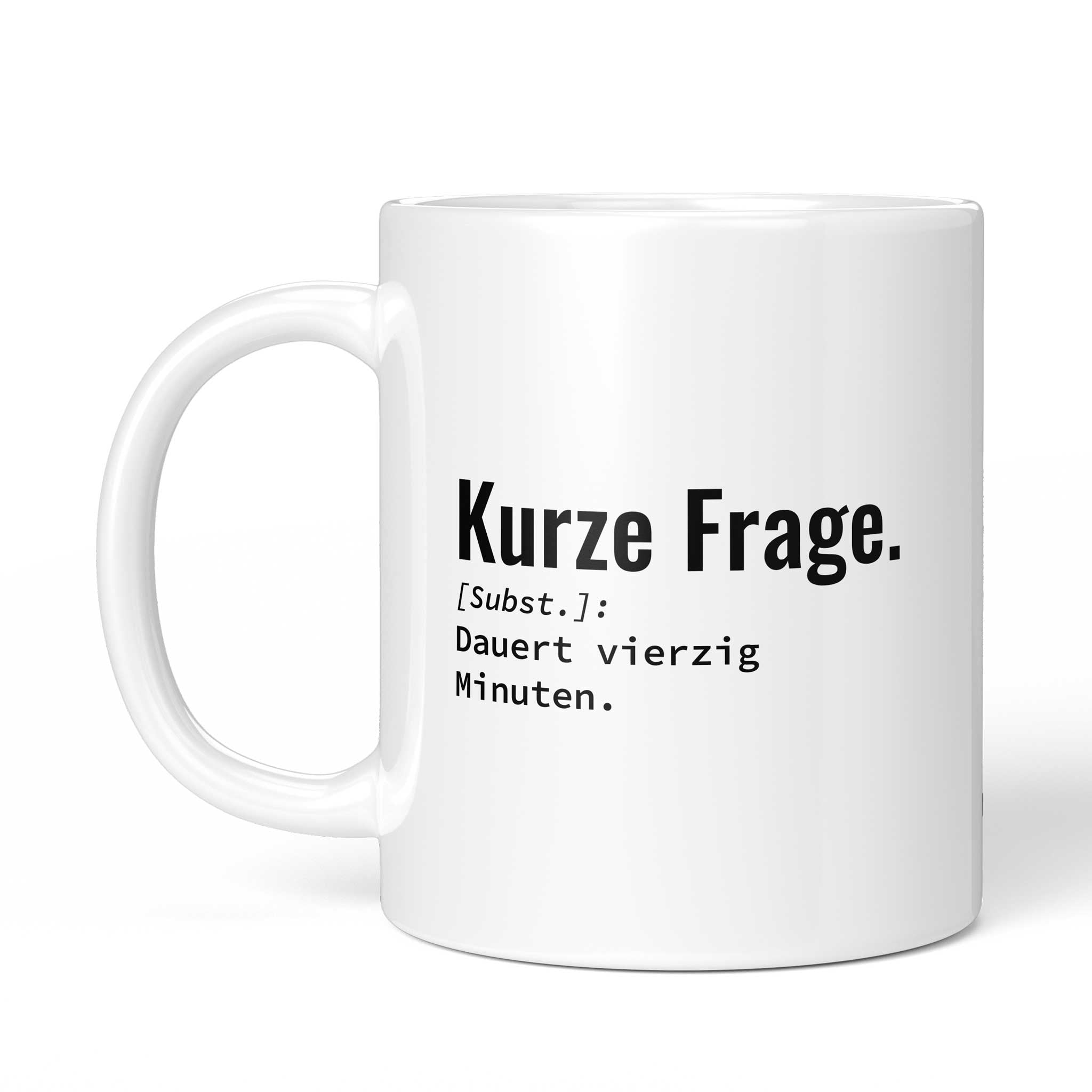 Tasse „Kurze Frage. Dauert vierzig Minuten." von der anderen Seite – beidseitig bedruckt, weiße Keramik mit Brüllerware Icon
