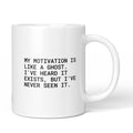 Weiße Keramiktasse mit dem Spruch „My motivation is like a ghost“ von Brüllerware
