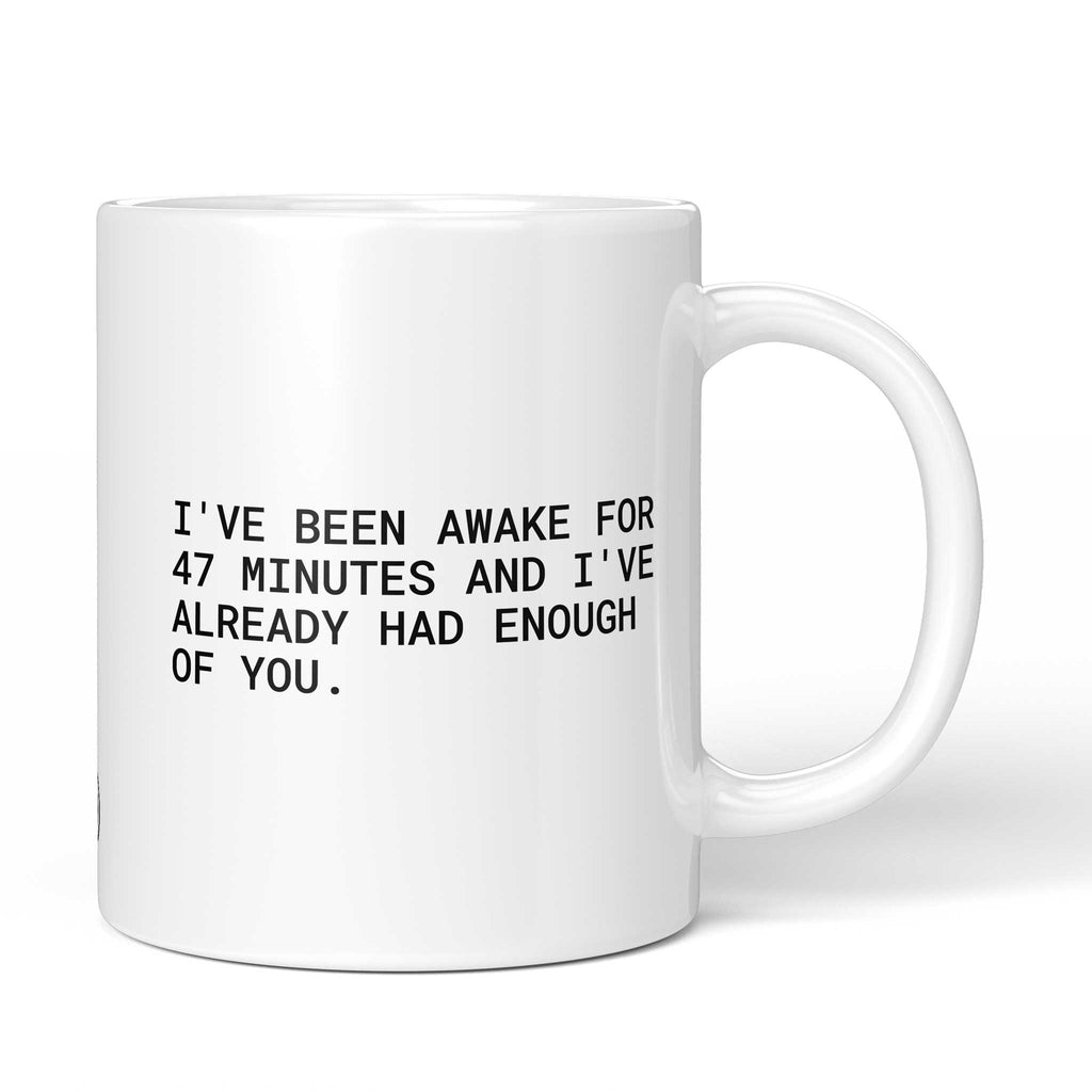 Weiße Tasse mit englischem Spruch „I've been awake for 47 minutes and I've already had enough of you.“ – Brüllerware