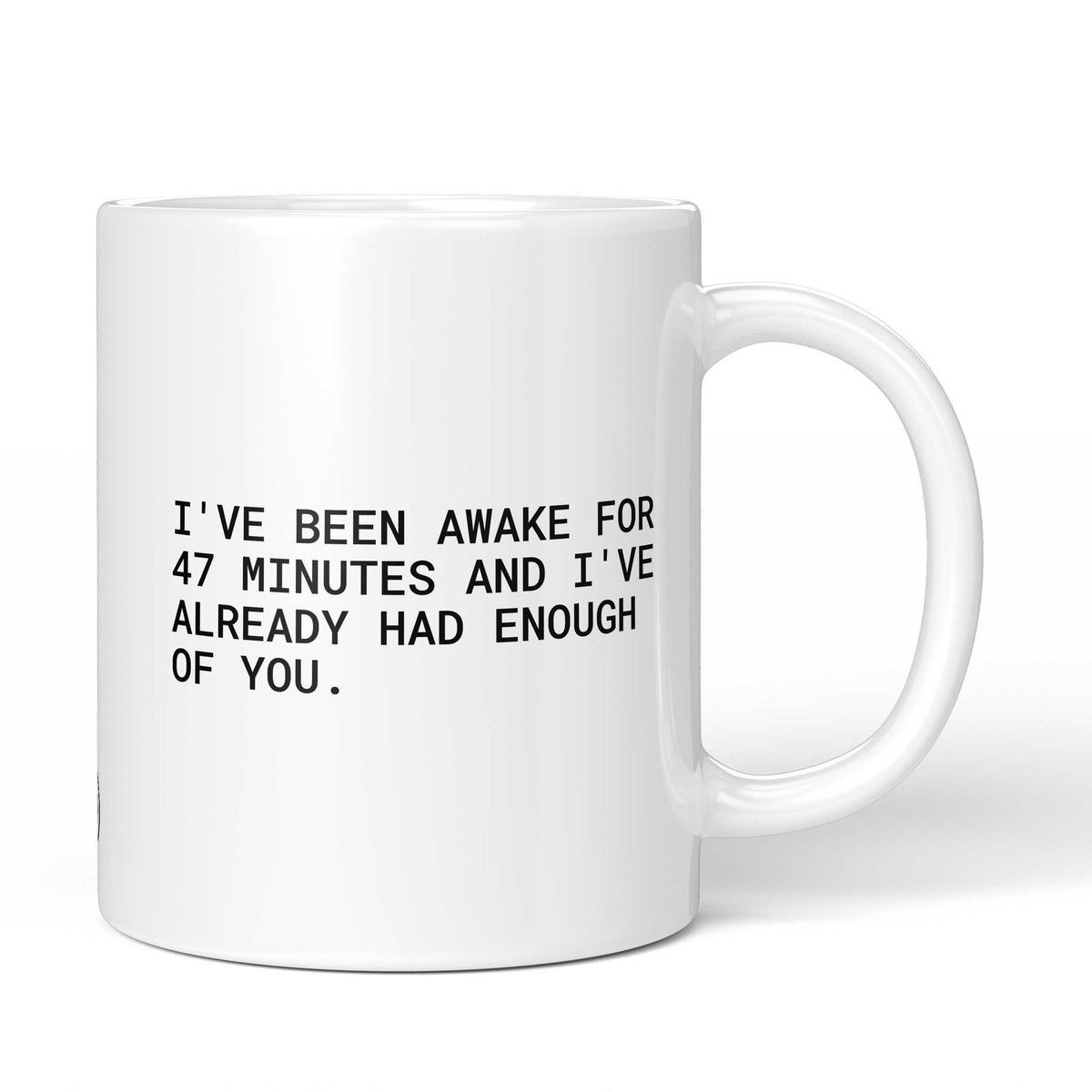 Weiße Tasse mit englischem Spruch „I've been awake for 47 minutes and I've already had enough of you.“ – Brüllerware