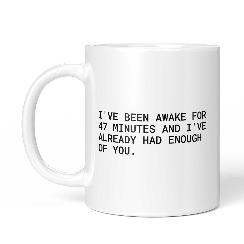 Tasse „I've been awake for 47 minutes and I've already had enough of...“ – Ansicht mit Henkel links