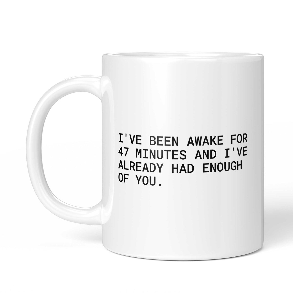 Tasse „I've been awake for 47 minutes and I've already had enough of...“ – Ansicht mit Henkel links