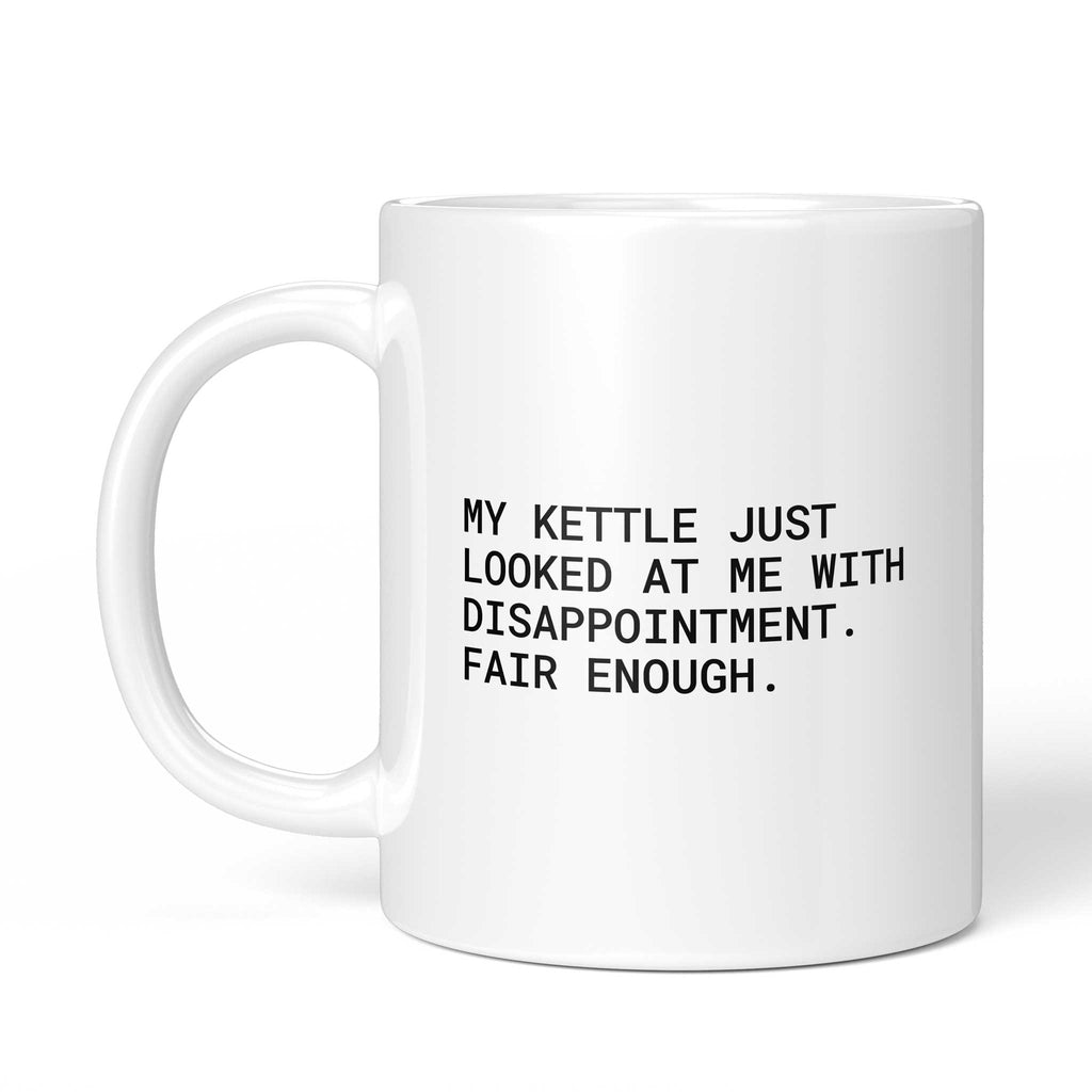 Tasse „My kettle just looked at me with disappointment. Fair enough.“ – Ansicht mit Henkel links