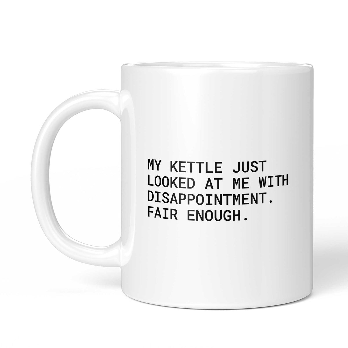 Tasse „My kettle just looked at me with disappointment. Fair enough.“ – Ansicht mit Henkel links