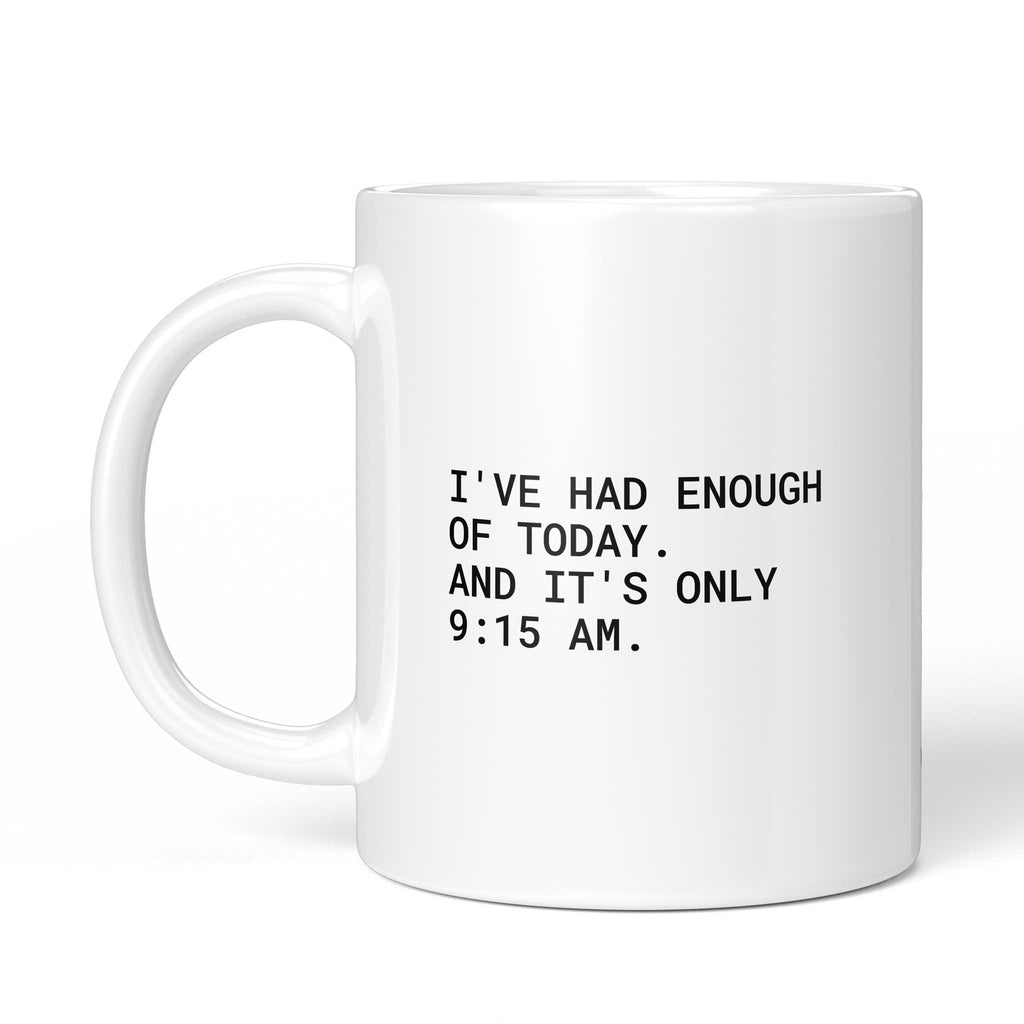 Weiße Tasse „I’ve had enough of today – and it’s only 9:15 am“ mit Henkel links
