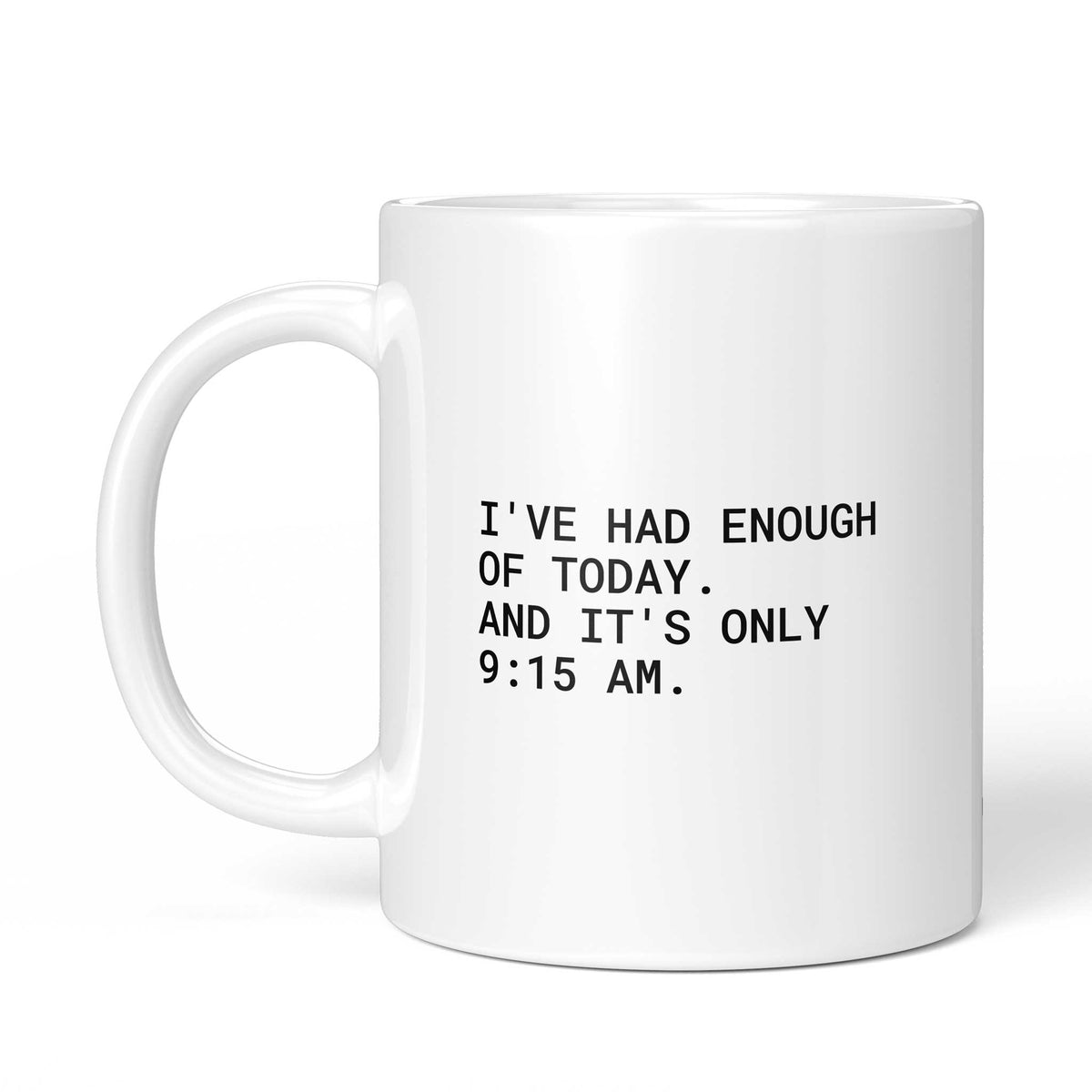 Weiße Tasse „I’ve had enough of today – and it’s only 9:15 am“ mit Henkel links