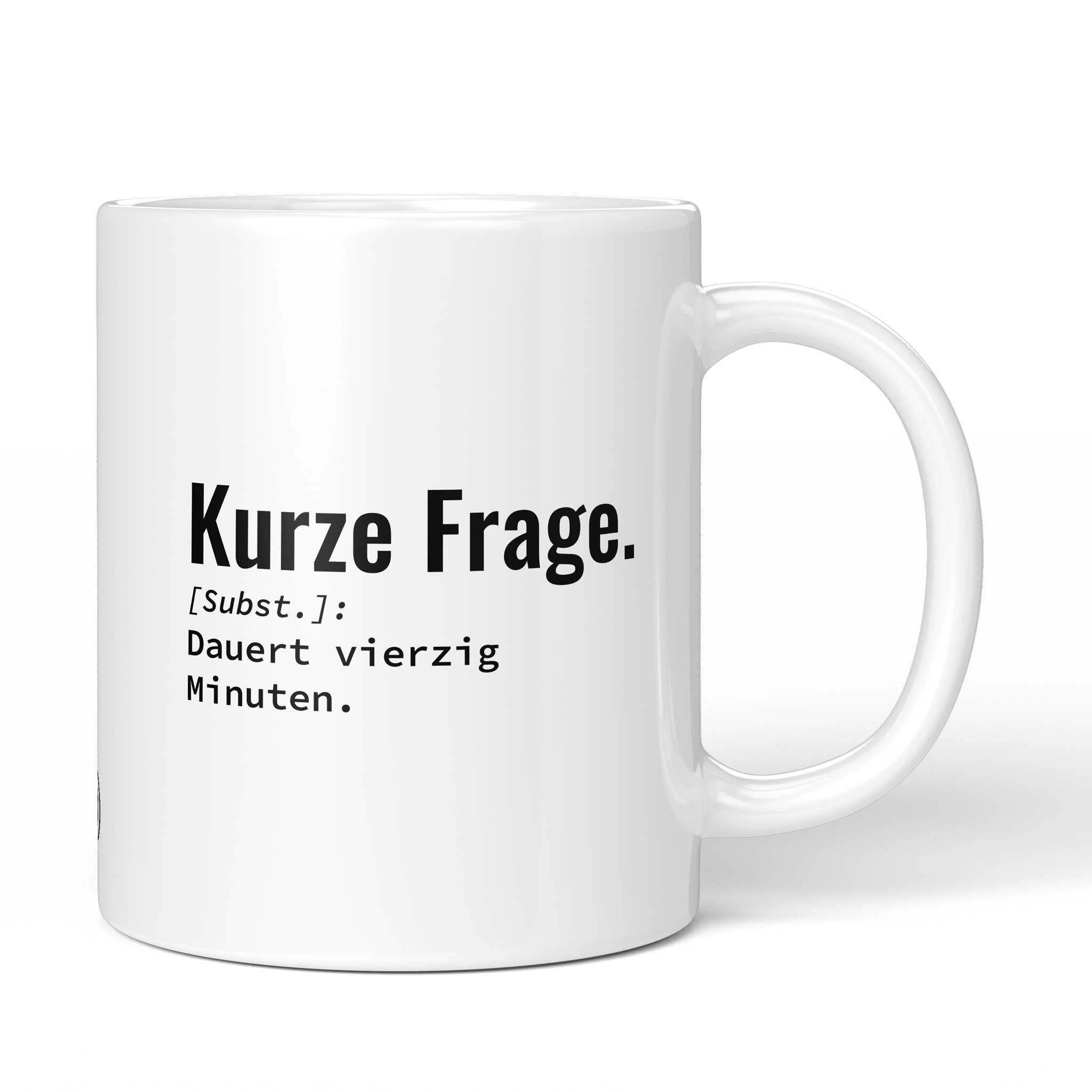 Tasse mit Spruch „Kurze Frage [Subst.]: Dauert vierzig Minuten.“ – weiße Keramiktasse, Vorderansicht